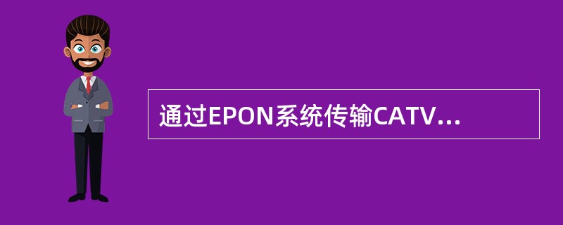 通过EPON系统传输CATV信号工作波长为（）。