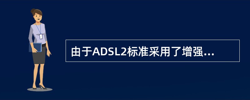 由于ADSL2标准采用了增强的调制方式理论上其下行的最高速率可以达到（）M。