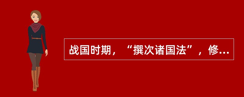 战国时期，“撰次诸国法”，修订出包括盗律、贼律、囚律、捕律、杂律、具律六篇的《法