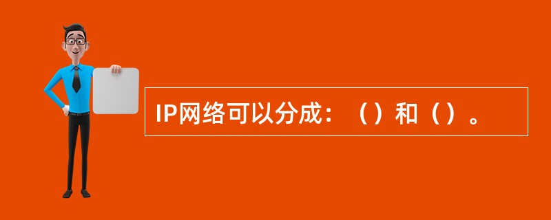 IP网络可以分成：（）和（）。