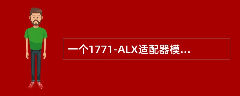一个1771-ALX适配器模块可对（）起动块传送操作，并在I/O机架内以并行方式