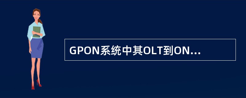 GPON系统中其OLT到ONU的最远接入距离只可以达到20km。