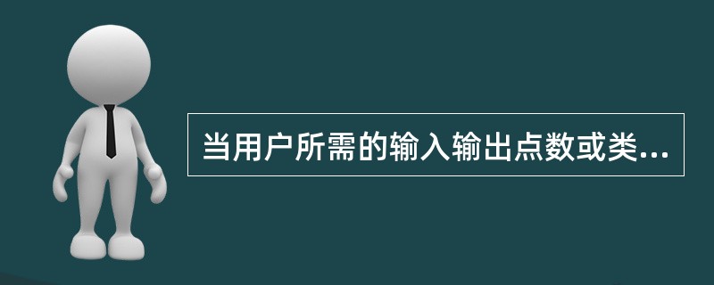 当用户所需的输入输出点数或类型超出可编程序控制器主机上输入输出单元所允许的点数或