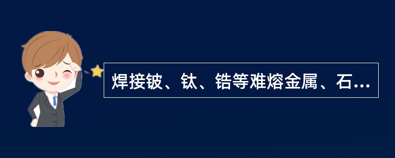 焊接铍、钛、锆等难熔金属、石墨和陶瓷等材料则常用（）、（）和钛基等钎料。