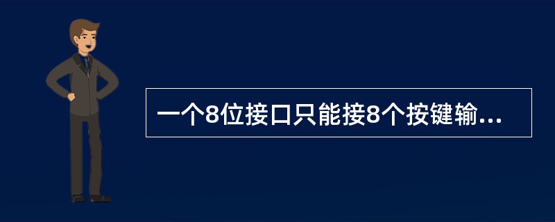 一个8位接口只能接8个按键输入信息。