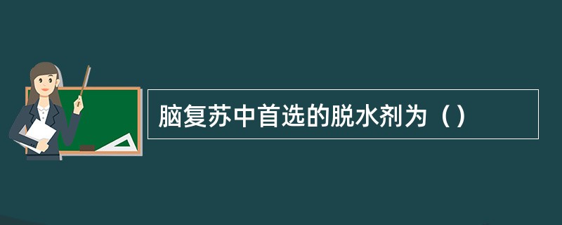 脑复苏中首选的脱水剂为（）