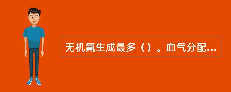 无机氟生成最多（）。血气分配系数最低（）。