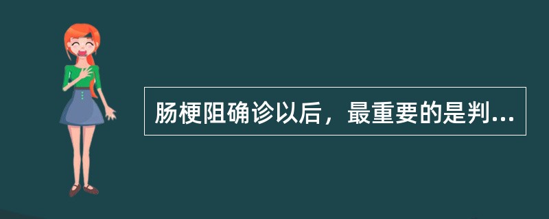 肠梗阻确诊以后，最重要的是判断（）。