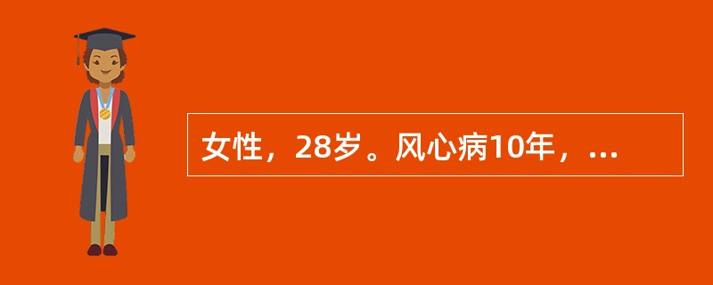 女性，28岁。风心病10年，心房颤动史3年，长期服用地高辛治疗，停经3个月，诊为
