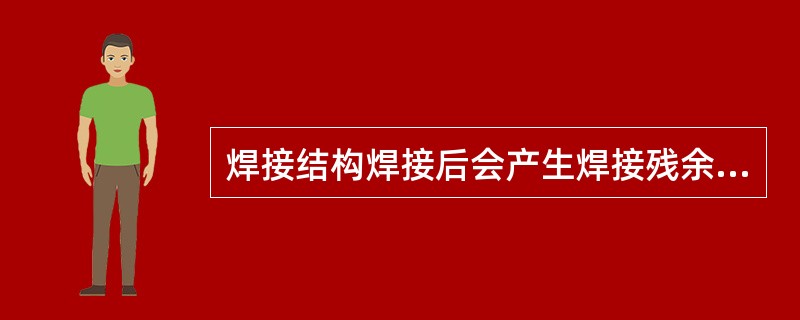 焊接结构焊接后会产生焊接残余应力，容易导致产生（），因此重要的焊接结构焊后应该进