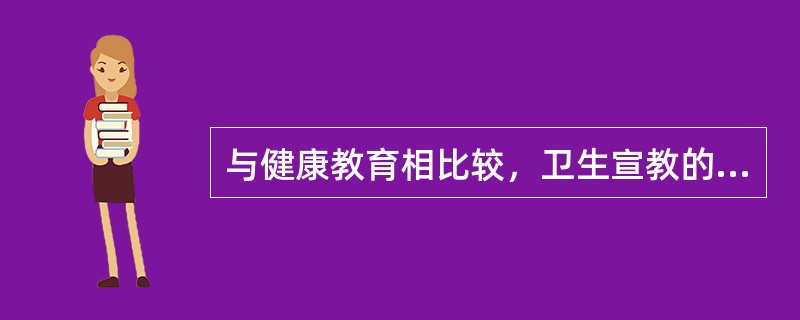 与健康教育相比较，卫生宣教的主要特点是（）