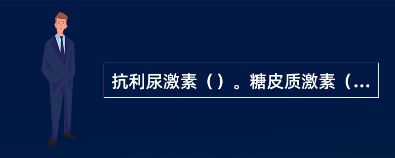 抗利尿激素（）。糖皮质激素（）。血管紧张素Ⅱ（）。