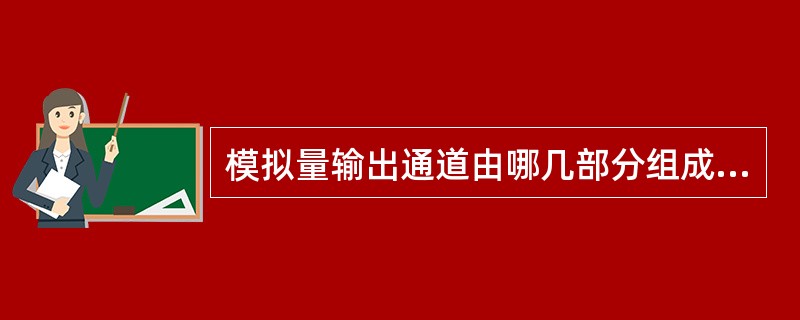 模拟量输出通道由哪几部分组成？各部分的作用是什么？