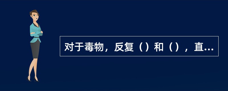 对于毒物，反复（）和（），直至吐出流体变清为止。