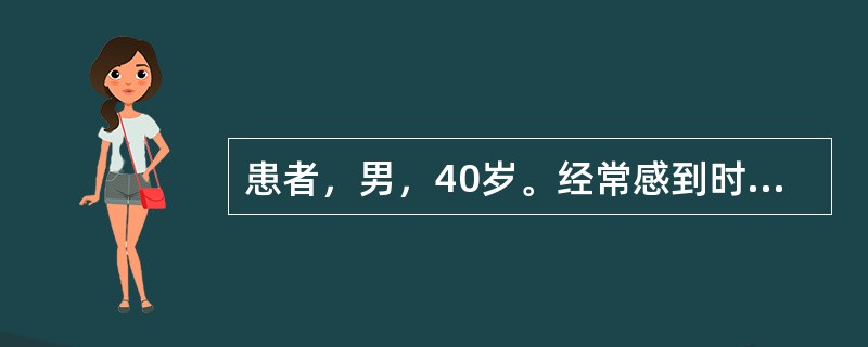 患者，男，40岁。经常感到时间紧迫，整日忙忙碌碌，工作争强好胜，不甘落后，情绪不