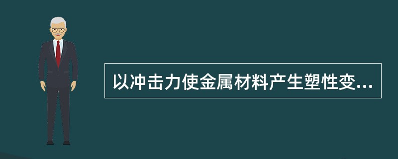 以冲击力使金属材料产生塑性变形的自由锻造设备是（）