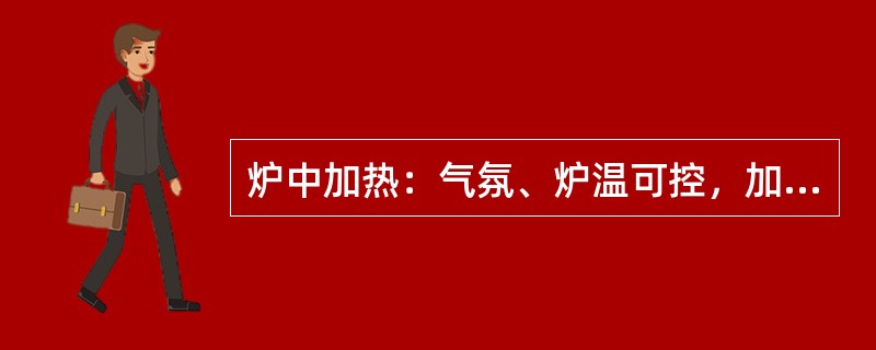 炉中加热：气氛、炉温可控，加热（）、焊件变形（）。