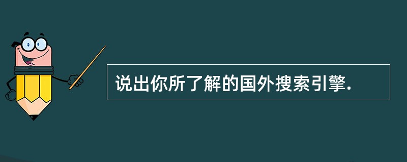 说出你所了解的国外搜索引擎.