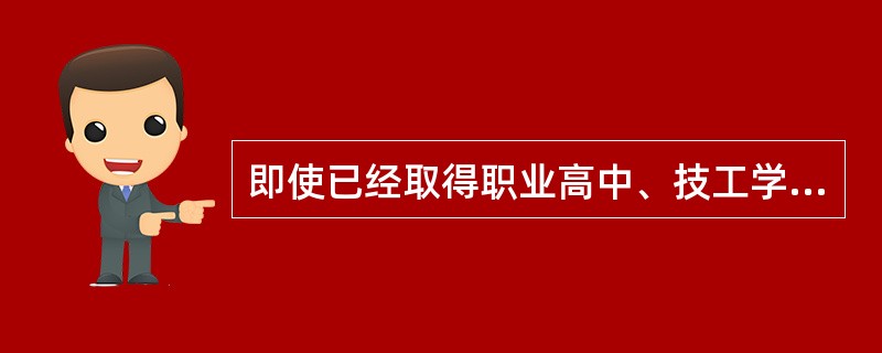 即使已经取得职业高中、技工学校及中专以上学历的毕业生从事与其所学专业相应的特种作