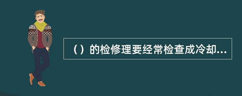 （）的检修理要经常检查成冷却滑块的腐损情况