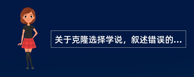 关于克隆选择学说，叙述错误的是（）