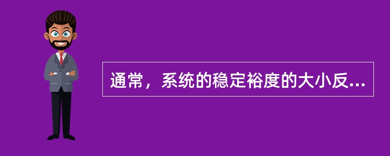 通常，系统的稳定裕度的大小反映了系统的（）。
