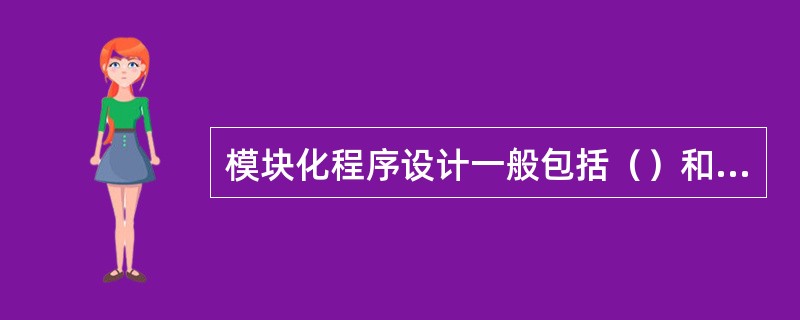 模块化程序设计一般包括（）和（）两种设计方法。