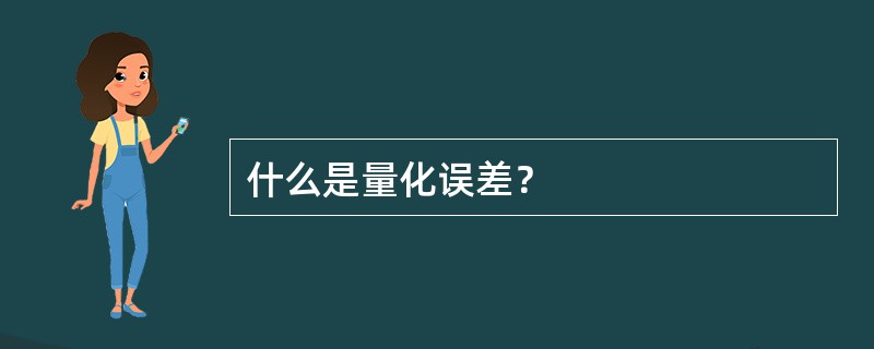 什么是量化误差？