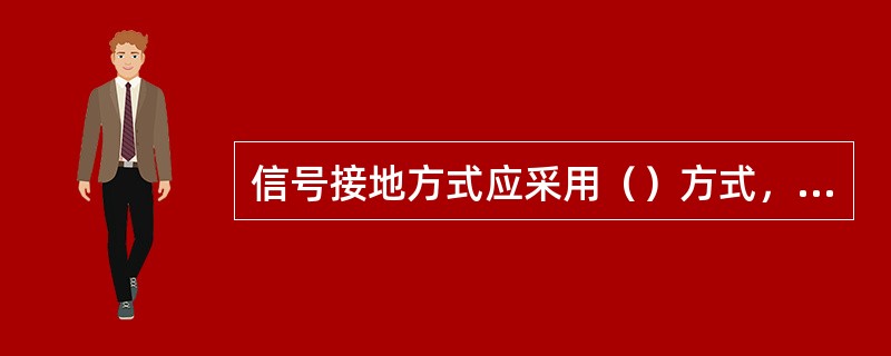 信号接地方式应采用（）方式，而不采用（）方式。