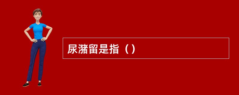 尿潴留是指（）