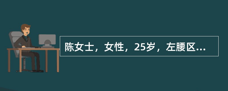 陈女士，女性，25岁，左腰区撞伤，随即出现腰痛、腰区青紫、肿胀和肉眼血尿，此时应