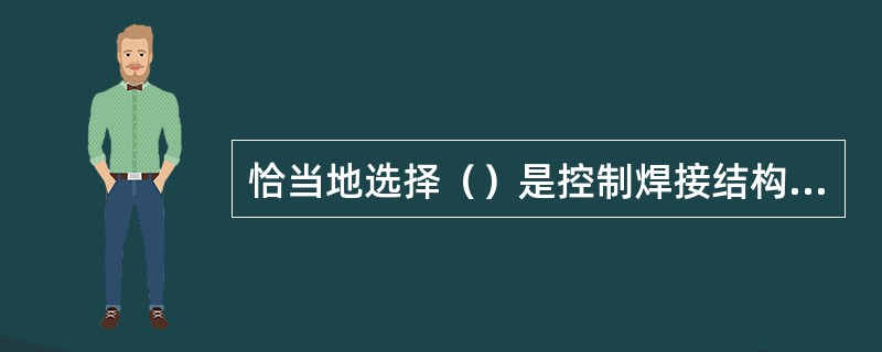 恰当地选择（）是控制焊接结构的应力与变形的有效措施之一