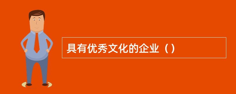 具有优秀文化的企业（）