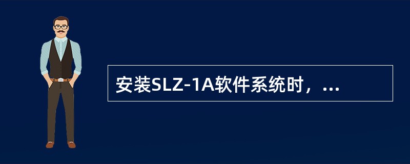 安装SLZ-1A软件系统时，要求：（）