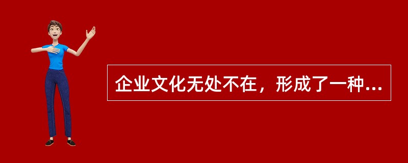 企业文化无处不在，形成了一种有形或无形的文化大环境，它与企业的培训开发系统一起，