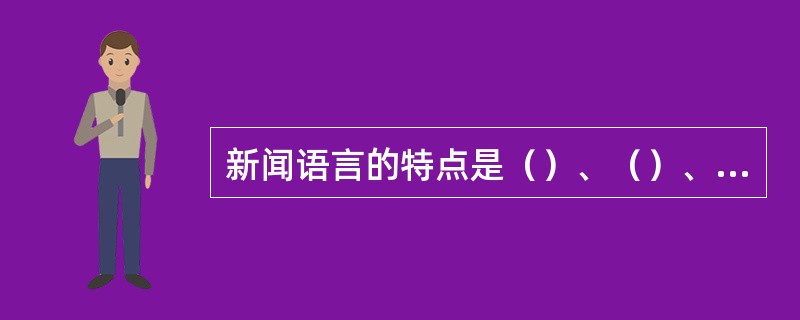 新闻语言的特点是（）、（）、（）。