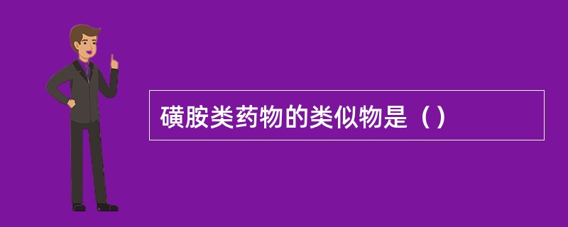 磺胺类药物的类似物是（）