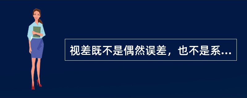 视差既不是偶然误差，也不是系统误差。