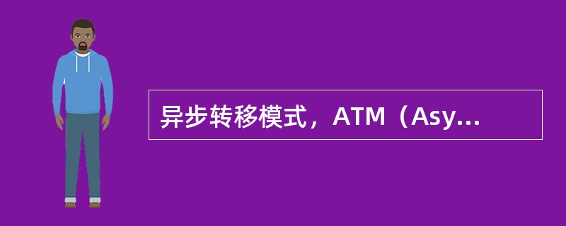 异步转移模式，ATM（Asynchronous Transfer Mode）是一