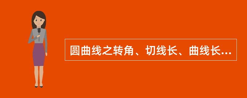 圆曲线之转角、切线长、曲线长、圆心角、外矢距等统称圆曲线元素。