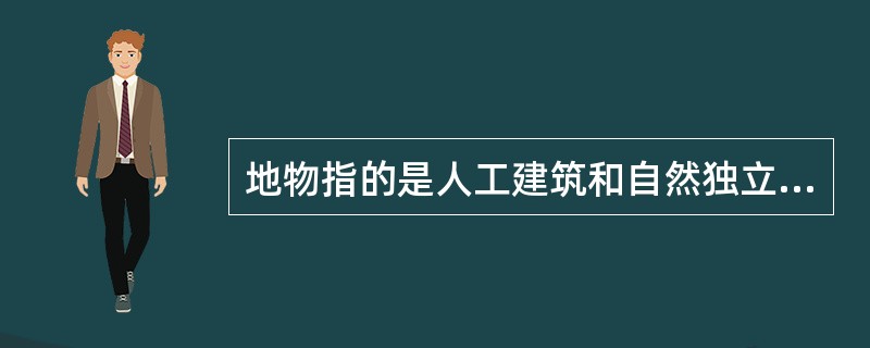 地物指的是人工建筑和自然独立物体，如河流。（）