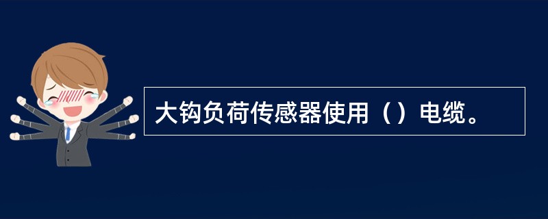 大钩负荷传感器使用（）电缆。