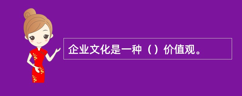 企业文化是一种（）价值观。