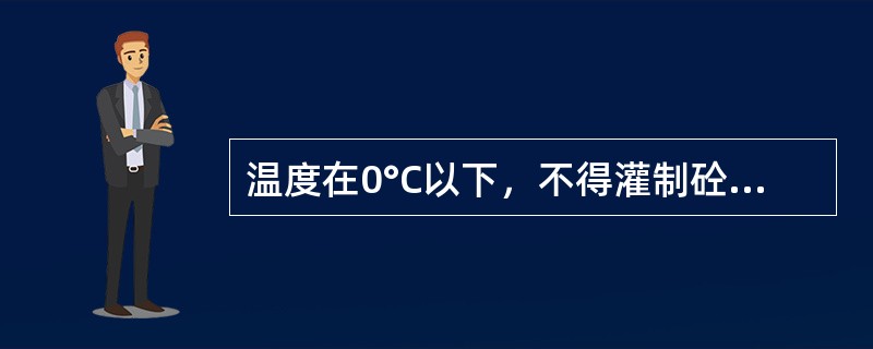 温度在0°C以下，不得灌制砼标石；砼标石灌制取模时间在任何情况下应不少于24小时