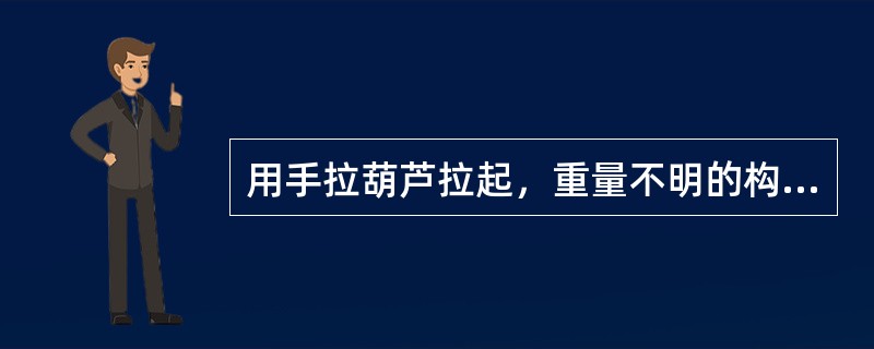 用手拉葫芦拉起，重量不明的构件，当一个人拉不动时，应该（）。