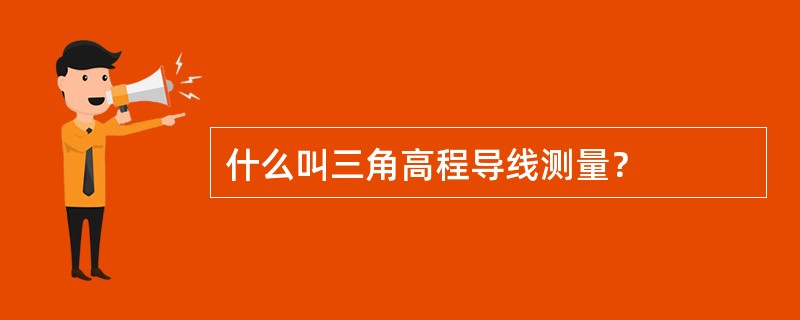 什么叫三角高程导线测量？