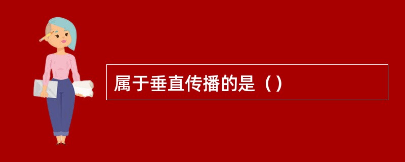 属于垂直传播的是（）