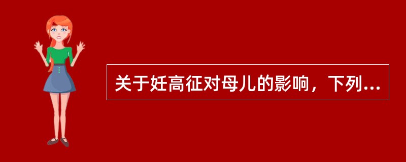 关于妊高征对母儿的影响，下列哪项正确()