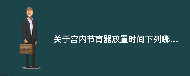 关于宫内节育器放置时间下列哪些正确（）