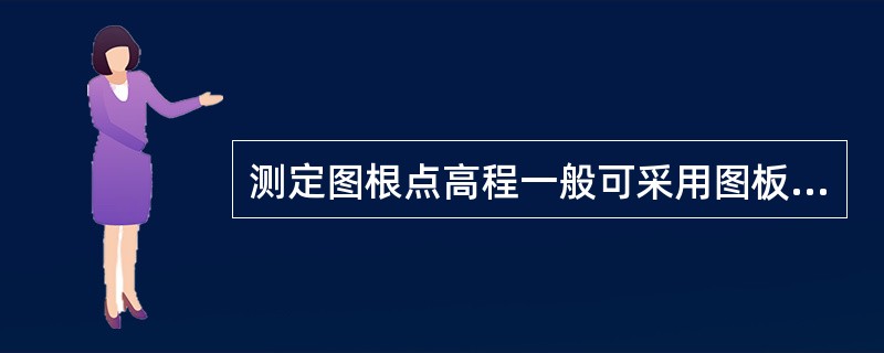 测定图根点高程一般可采用图板水准测量、高程导线测量或三角高程测量等方法。